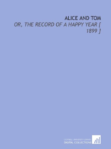 Stock image for Alice and Tom: Or, the Record of a Happy Year [ 1899 ] for sale by Revaluation Books