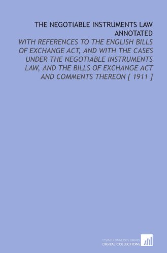 Imagen de archivo de The Negotiable Instruments Law Annotated: With References to the English Bills of Exchange Act, and With the Cases Under the Negotiable Instruments Law, . Exchange Act and Comments Thereon [ 1911 ] a la venta por Revaluation Books