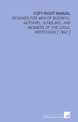 Imagen de archivo de Copy-Right Manual: Designed for Men of Business, Authors, Scholars, and Members of the Legal Profession [ 1862 ] a la venta por Revaluation Books