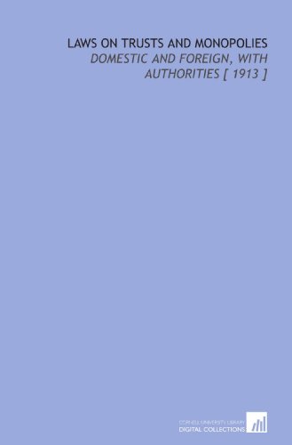 Stock image for Laws on Trusts and Monopolies: Domestic and Foreign, With Authorities [ 1913 ] for sale by Revaluation Books