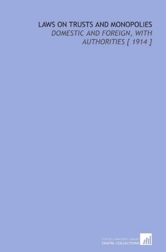 Stock image for Laws on Trusts and Monopolies: Domestic and Foreign, With Authorities [ 1914 ] for sale by Revaluation Books