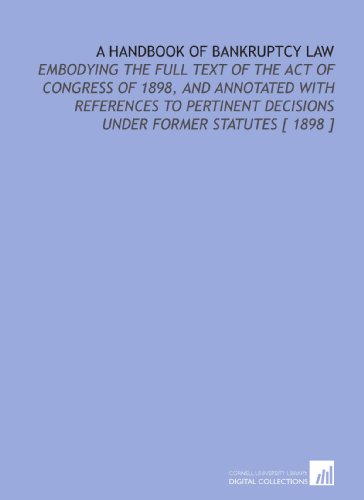 A Handbook of Bankruptcy Law: Embodying the Full Text of the Act of Congress of 1898, and Annotated With References to Pertinent Decisions Under Former Statutes [ 1898 ] (9781112416033) by Black, Henry Campbell