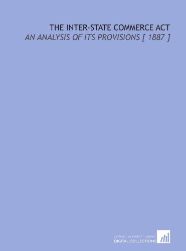 Imagen de archivo de The Inter-State Commerce Act: An Analysis of Its Provisions [ 1887 ] a la venta por Revaluation Books