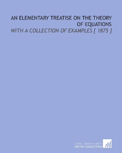 Imagen de archivo de An Elementary Treatise on the Theory of Equations: With a Collection of Examples [ 1875 ] a la venta por Revaluation Books