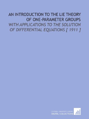 Stock image for An Introduction to the Lie Theory of One-Parameter Groups: With Applications to the Solution of Differential Equations [ 1911 ] for sale by Revaluation Books