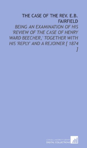 Beispielbild fr The Case of the Rev. E.B. Fairfield: Being an Examination of His 'Review of the Case of Henry Ward Beecher,' Together With His 'Reply' and a Rejoiner [ 1874 ] zum Verkauf von Revaluation Books