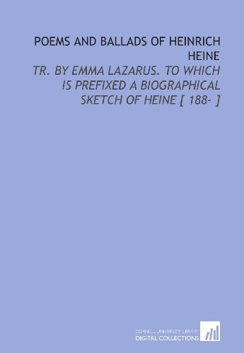 Poems and Ballads of Heinrich Heine: Tr. By Emma Lazarus. To Which is Prefixed a Biographical Sketch of Heine [ 188- ] (9781112418266) by Heine, Heinrich