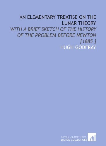 Imagen de archivo de An Elementary Treatise on the Lunar Theory: With a Brief Sketch of the History of the Problem Before Newton [1885 ] a la venta por Revaluation Books