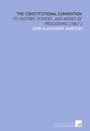 Stock image for The Constitutional Convention: Its History, Powers, and Modes of Proceeding [1867 ] for sale by Revaluation Books