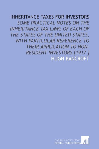 Stock image for Inheritance Taxes for Investors: Some Practical Notes on the Inheritance Tax Laws of Each of the States of the United States, With Particular Reference . to Non-Resident Investors [1917 ] for sale by Revaluation Books