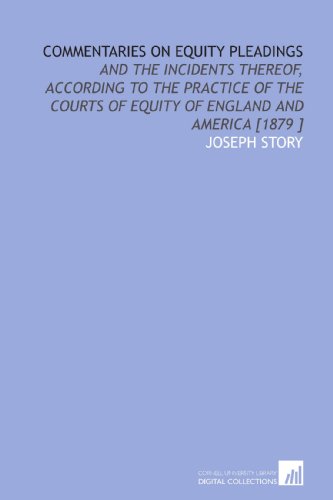 Commentaries on Equity Pleadings: And the Incidents Thereof, According to the Practice of the Courts of Equity of England and America [1879 ] (9781112419591) by [???]