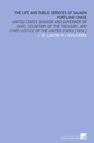 Stock image for The Life and Public Services of Salmon Portland Chase: United States Senator and Governor of Ohio, Secretary of the Treasury, and Chief-Justice of the United States [1874 ] for sale by Revaluation Books