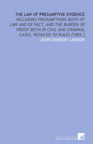 Stock image for The Law of Presumptive Evidence: Including Presumptions Both of Law and of Fact, and the Burden of Proof Both in Civil and Criminal Cases, Reduced to Rules [1885 ] for sale by Revaluation Books