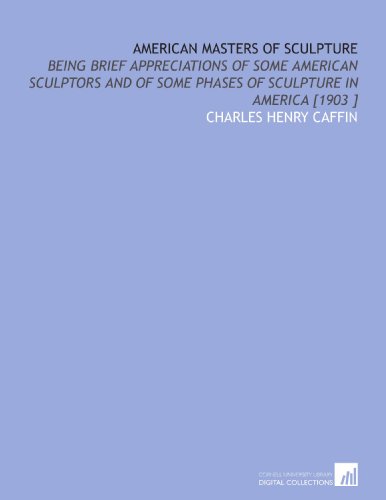 Stock image for American Masters of Sculpture: Being Brief Appreciations of Some American Sculptors and of Some Phases of Sculpture in America [1903 ] for sale by Revaluation Books