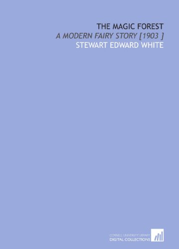 The Magic Forest: A Modern Fairy Story [1903 ] (9781112421969) by White, Stewart Edward
