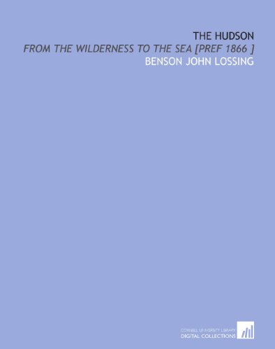 The Hudson: From the Wilderness to the Sea [Pref 1866 ] (9781112423673) by Lossing, Benson John