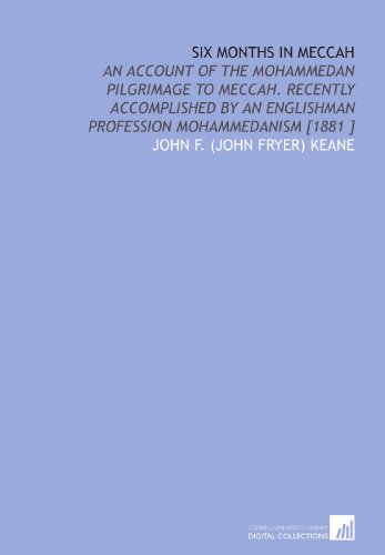 9781112423888: Six Months in Meccah: An Account of the Mohammedan Pilgrimage to Meccah. Recently Accomplished by an Englishman Profession Mohammedanism [1881 ]