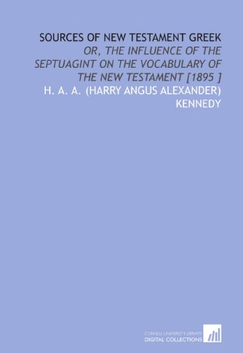 Beispielbild fr Sources of New Testament Greek: Or, the Influence of the Septuagint on the Vocabulary of the New Testament [1895 ] zum Verkauf von Revaluation Books