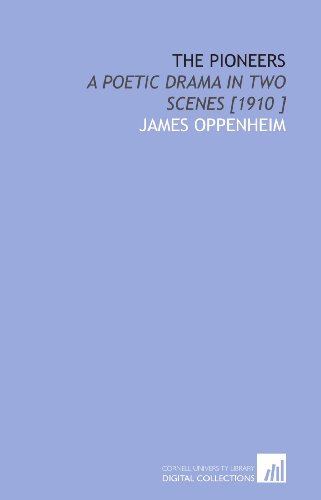 The Pioneers: A Poetic Drama in Two Scenes [1910 ] (9781112424960) by Oppenheim, James