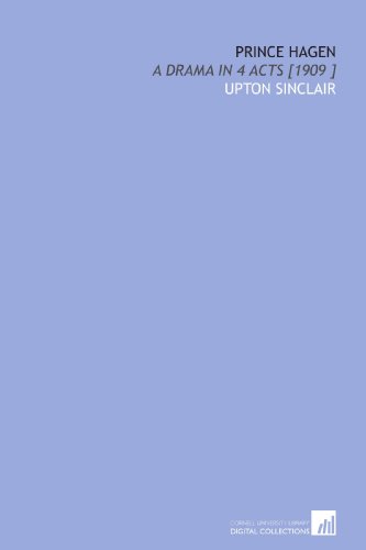 Prince Hagen: A Drama in 4 Acts [1909 ] (9781112425653) by Sinclair, Upton