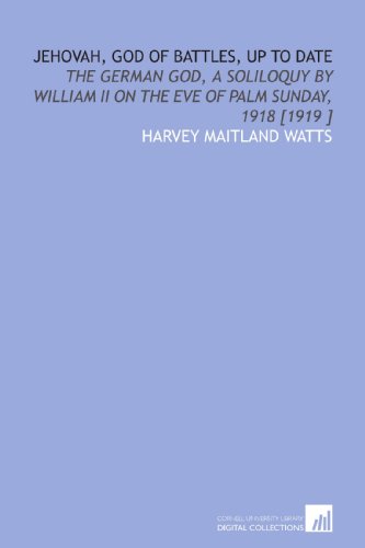 Stock image for Jehovah, God of Battles, Up to Date: The German God, a Soliloquy by William II on the Eve of Palm Sunday, 1918 [1919 ] for sale by Revaluation Books