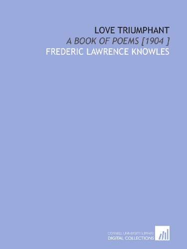 Love Triumphant: A Book of Poems [1904 ] (9781112426896) by Knowles, Frederic Lawrence