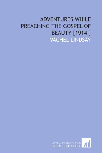 Adventures While Preaching the Gospel of Beauty [1914 ] (9781112427220) by Lindsay, Vachel