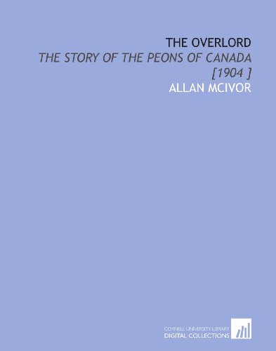 Imagen de archivo de The Overlord: The Story of the Peons of Canada [1904 ] a la venta por Revaluation Books