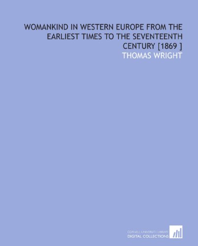 Womankind in Western Europe From the Earliest Times to the Seventeenth Century [1869 ] (9781112428319) by Wright, Thomas