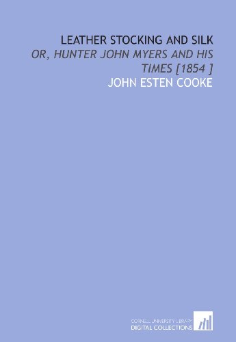 Leather Stocking and Silk: Or, Hunter John Myers and His Times [1854 ] (9781112430329) by Cooke, John Esten