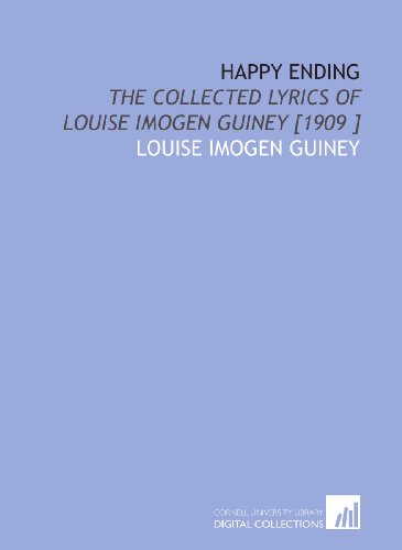 Happy Ending: The Collected Lyrics of Louise Imogen Guiney [1909 ] (9781112430398) by Guiney, Louise Imogen
