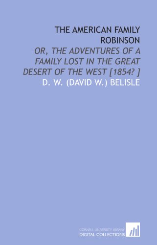 Beispielbild fr The American Family Robinson: Or, the Adventures of a Family Lost in the Great Desert of the West [1854? ] zum Verkauf von SecondSale