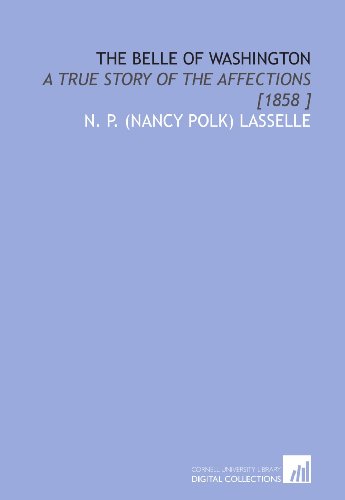 Stock image for The Belle of Washington: A True Story of the Affections [1858 ] for sale by Revaluation Books