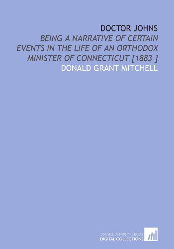 Doctor Johns: Being a Narrative of Certain Events in the Life of an Orthodox Minister of Connecticut [1883 ] (9781112434471) by Mitchell, Donald Grant