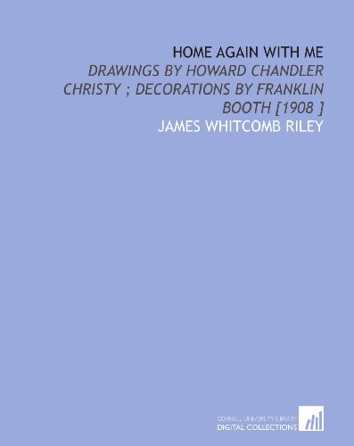 Home Again With Me: Drawings by Howard Chandler Christy ; Decorations by Franklin Booth [1908 ] (9781112434884) by Riley, James Whitcomb