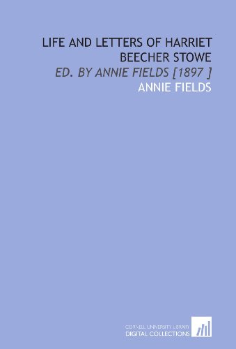 Life and Letters of Harriet Beecher Stowe: Ed. By Annie Fields [1897 ] (9781112435904) by Fields, Annie