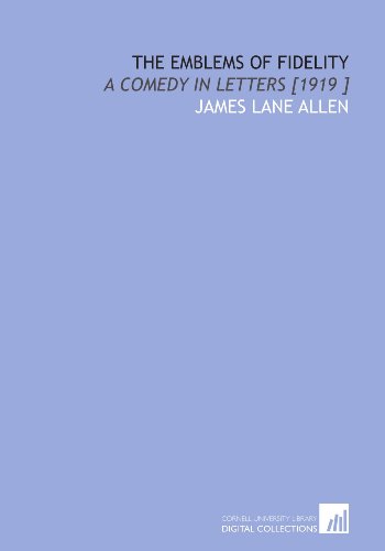 The Emblems of Fidelity: A Comedy in Letters [1919 ] (9781112436291) by Allen, James Lane