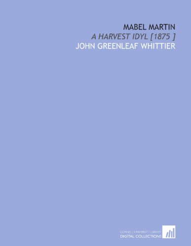 Mabel Martin: A Harvest Idyl [1875 ] (9781112437472) by Whittier, John Greenleaf