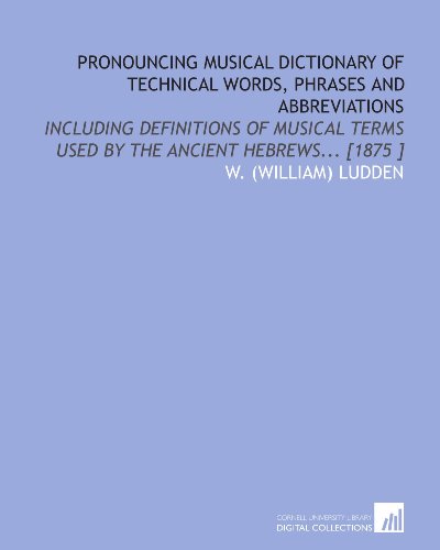9781112438981: Pronouncing Musical Dictionary of Technical Words, Phrases and Abbreviations: Including Definitions of Musical Terms Used by the Ancient Hebrews... [1875 ]