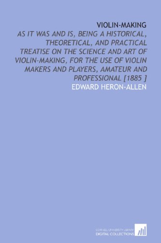 Stock image for Violin-Making: As it Was and is, Being a Historical, Theoretical, and Practical Treatise on the Science and Art of Violin-Making, for the Use of Violin . Players, Amateur and Professional [1885 ] for sale by Revaluation Books