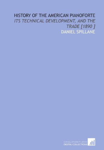 Imagen de archivo de History of the American Pianoforte: Its Technical Development, and the Trade [1890 ] a la venta por Revaluation Books