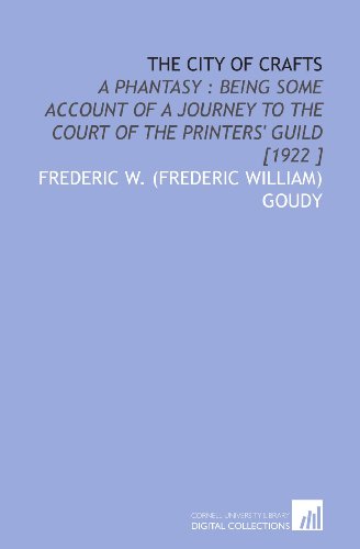Stock image for The City of Crafts: A Phantasy : Being Some Account of a Journey to the Court of the Printers' Guild [1922 ] for sale by Revaluation Books