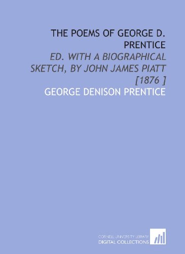 Imagen de archivo de The Poems of George D. Prentice: Ed. With a Biographical Sketch, by John James Piatt [1876 ] a la venta por Revaluation Books