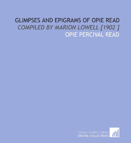 Glimpses and Epigrams of Opie Read: Compiled by Marion Lowell [1902 ] (9781112443992) by Read, Opie Percival