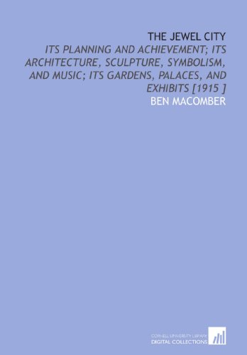 Stock image for The Jewel City: Its Planning and Achievement; Its Architecture, Sculpture, Symbolism, and Music; Its Gardens, Palaces, and Exhibits [1915 ] for sale by Revaluation Books