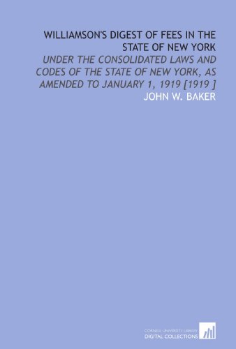 Stock image for Williamson's Digest of Fees in the State of New York: Under the Consolidated Laws and Codes of the State of New York, as Amended to January 1, 1919 [1919 ] for sale by Revaluation Books