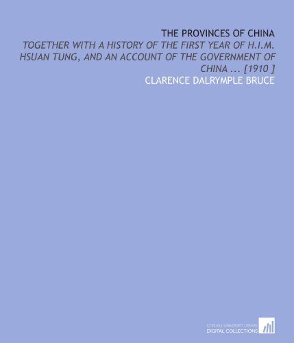 Imagen de archivo de The Provinces of China: Together With a History of the First Year of H.I.M. Hsuan Tung, and an Account of the Government of China . [1910 ] a la venta por Revaluation Books