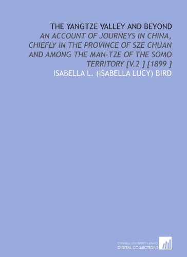 The Yangtze Valley and Beyond: An Account of Journeys in China, Chiefly in the Province of Sze Chuan and Among the Man-Tze of the Somo Territory [V.2 ] [1899 ] (9781112447754) by Bird, Isabella L. (Isabella Lucy)