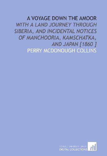 Imagen de archivo de A Voyage Down the Amoor: With a Land Journey Through Siberia, and Incidental Notices of Manchooria, Kamschatka, and Japan [1860 ] a la venta por Revaluation Books