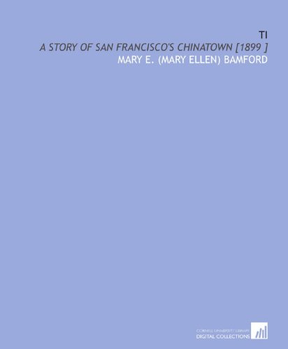 Imagen de archivo de Ti: A Story of San Francisco's Chinatown [1899 ] a la venta por Revaluation Books